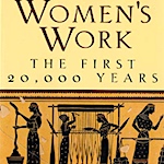 Women's Work, the first 20,000 yars  by Elizabeth Wayland Barber 